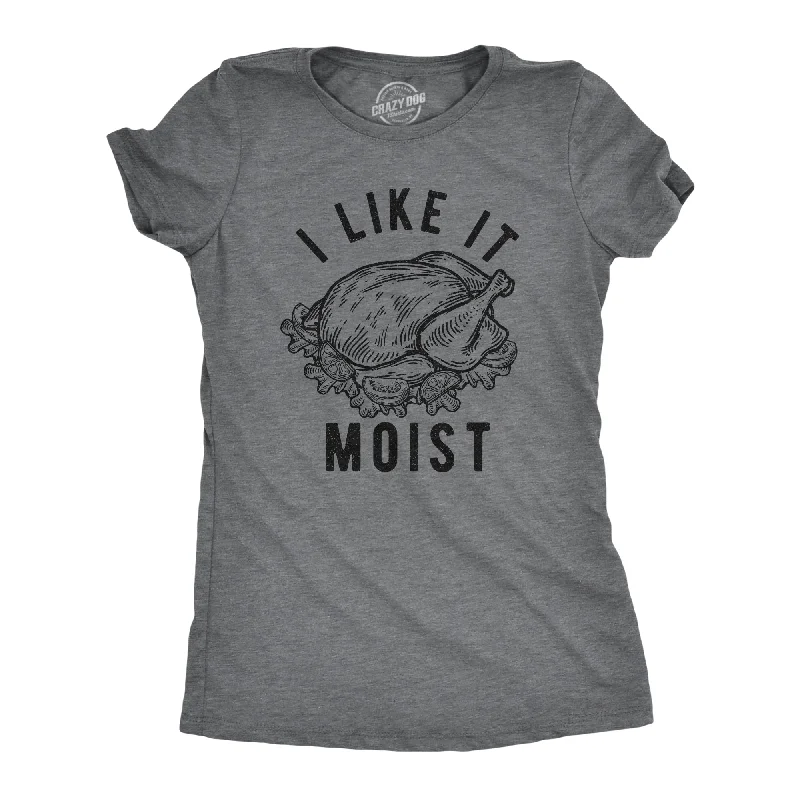 I Like It Moist Women's T Shirt