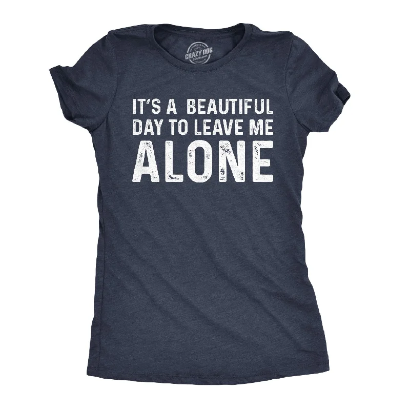 It's A Beautiful Day To Leave Me Alone Women's T Shirt